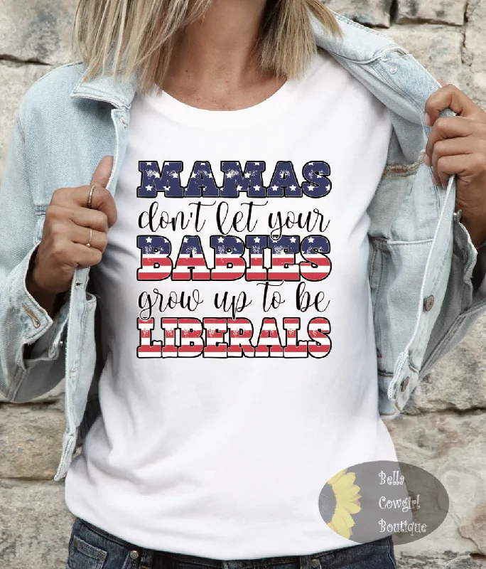 Mamas Don't Let Your Babies Grow Up To Be Liberals Patriotic T-Shirt